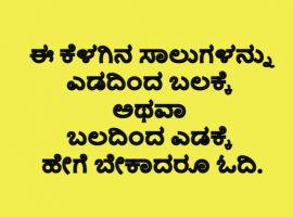 ಈ ಕೆಳಗಿನ ಸಾಲುಗಳನ್ನು, ಎಡದಿಂದ ಬಲಕ್ಕೆ ಅಥವಾ ಬಲದಿಂದ ಎಡಕ್ಕೆ ಹೇಗೆ ಬೇಕಾದರೂ ಓದಿ.