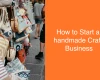 How to Start a handmade Craft Business 
