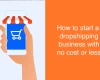 How to start a Dropshipping business with no cost or less